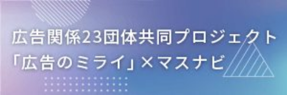 広告関係23団体共同プロジェクト 「広告のミライ」×マスナビ
